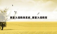 黑客入侵教务系统_黑客入侵教育
