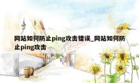 网站如何防止ping攻击错误_网站如何防止ping攻击