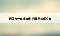 网站为什么被攻击_阿里网站遭攻击