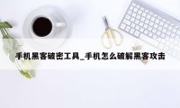 手机黑客破密工具_手机怎么破解黑客攻击