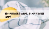 看uc网页会泄露信息吗_看uc网页会泄露信息吗