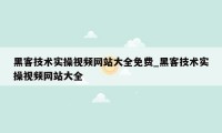 黑客技术实操视频网站大全免费_黑客技术实操视频网站大全
