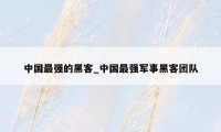 中国最强的黑客_中国最强军事黑客团队