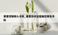 黑客控制别人手机_黑客技术远程操控朋友手机