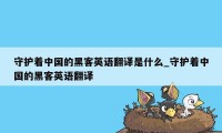 守护着中国的黑客英语翻译是什么_守护着中国的黑客英语翻译