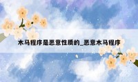 木马程序是恶意性质的_恶意木马程序