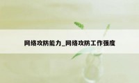 网络攻防能力_网络攻防工作强度