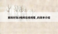 解除好友2暗网在线观看_的简单介绍
