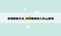 邮箱破解方法_如何破解别人的qq邮箱