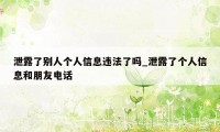 泄露了别人个人信息违法了吗_泄露了个人信息和朋友电话