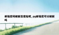 邮箱密码破解百度贴吧_qq邮箱密可以破解吗