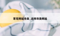 常见网站攻击_这样攻击网站