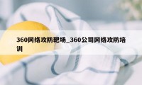 360网络攻防靶场_360公司网络攻防培训