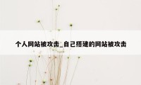 个人网站被攻击_自己搭建的网站被攻击