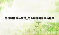 怎样制作木马软件_怎么制作简单木马程序