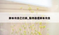 脚本攻击已拦截_服务器遭脚本攻击