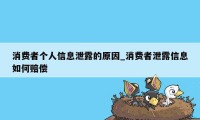 消费者个人信息泄露的原因_消费者泄露信息如何赔偿