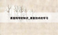 黑客所学的知识_黑客技术的学习