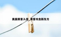 美国黑客入侵_黑客攻击新东方
