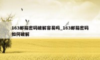 163邮箱密码破解容易吗_163邮箱密码如何破解