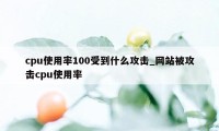 cpu使用率100受到什么攻击_网站被攻击cpu使用率