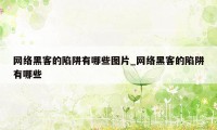 网络黑客的陷阱有哪些图片_网络黑客的陷阱有哪些