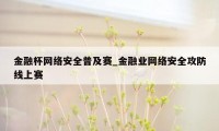 金融杯网络安全普及赛_金融业网络安全攻防线上赛