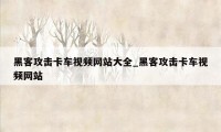黑客攻击卡车视频网站大全_黑客攻击卡车视频网站