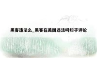 黑客违法么_黑客在美国违法吗知乎评论