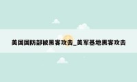 美国国防部被黑客攻击_美军基地黑客攻击