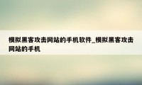 模拟黑客攻击网站的手机软件_模拟黑客攻击网站的手机