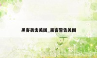 黑客袭击美国_黑客警告美国