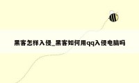 黑客怎样入侵_黑客如何用qq入侵电脑吗