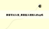黑客可以入侵_黑客能入侵别人的qq吗