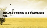 普通人学黑客需要多久_新手学黑客技术需要多久