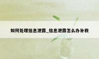 如何处理信息泄露_信息泄露怎么办补救