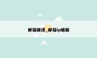 邮箱破译_邮箱ip破解