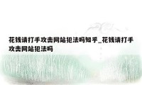 花钱请打手攻击网站犯法吗知乎_花钱请打手攻击网站犯法吗