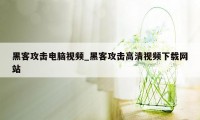 黑客攻击电脑视频_黑客攻击高清视频下载网站