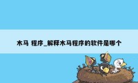 木马 程序_解释木马程序的软件是哪个