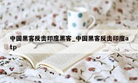 中国黑客反击印度黑客_中国黑客反击印度atp