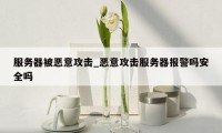 服务器被恶意攻击_恶意攻击服务器报警吗安全吗