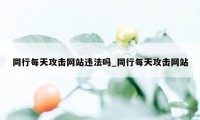 同行每天攻击网站违法吗_同行每天攻击网站