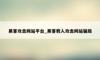 黑客攻击网站平台_黑客教人攻击网站骗局