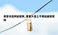 黑客攻击网站视频_黑客入侵上千网站被抓视频