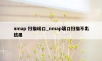 nmap 扫描端口_nmap端口扫描不出结果
