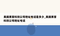 美国黑客科技公司地址电话是多少_美国黑客科技公司地址电话