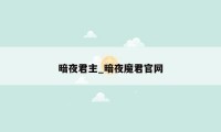 暗夜君主_暗夜魔君官网
