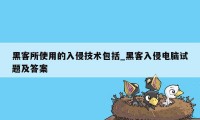 黑客所使用的入侵技术包括_黑客入侵电脑试题及答案