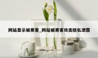 网站显示被黑客_网站被黑客攻击隐私泄露